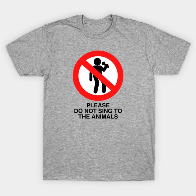 PLEASE DO NOT SING TO THE ANIMALS (Black Text) T-Shirt by TeeShawn